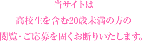 当サイトは高校生を含む20歳未満の方の閲覧・ご応募を固くお断りいたします。